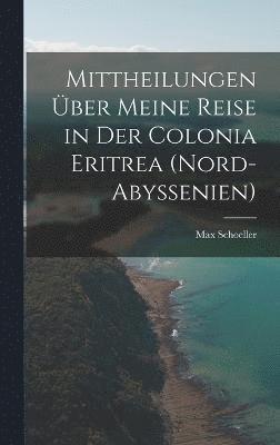 bokomslag Mittheilungen ber meine Reise in der Colonia Eritrea (Nord-Abyssenien)