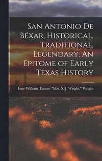 bokomslag San Antonio de Bxar, Historical, Traditional, Legendary. An Epitome of Early Texas History