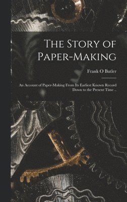 bokomslag Story of Paper-making; an Account of Paper-making From its Earliest Known Record Down to the Present Time ..