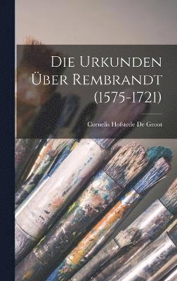 Die Urkunden ber Rembrandt (1575-1721) 1
