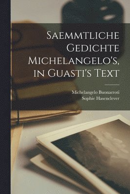 Saemmtliche Gedichte Michelangelo's, in Guasti's Text 1