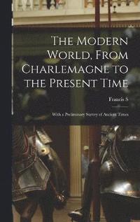 bokomslag The Modern World, From Charlemagne to the Present Time; With a Preliminary Survey of Ancient Times