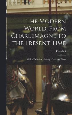 bokomslag Modern World, From Charlemagne to the Present Time; With a Preliminary Survey of Ancient Times