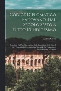 bokomslag Codice Diplomatico Padovano, Dal Secolo Sesto a Tutto L'undicesimo