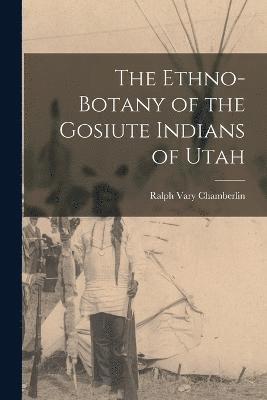 The Ethno-Botany of the Gosiute Indians of Utah 1