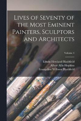 Lives of Seventy of the Most Eminent Painters, Sculptors and Architects; Volume 4 1