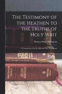 bokomslag The Testimony of the Heathen to the Truths of Holy Writ