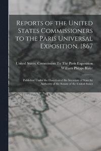 bokomslag Reports of the United States Commissioners to the Paris Universal Exposition, 1867