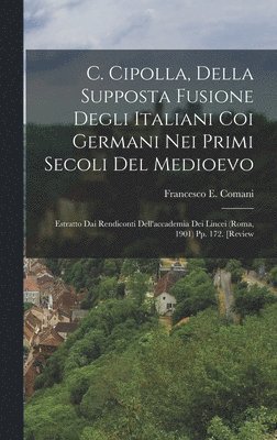 bokomslag C. Cipolla, Della Supposta Fusione Degli Italiani Coi Germani Nei Primi Secoli Del Medioevo