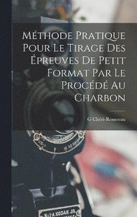 bokomslag Mthode Pratique Pour Le Tirage Des preuves De Petit Format Par Le Procd Au Charbon