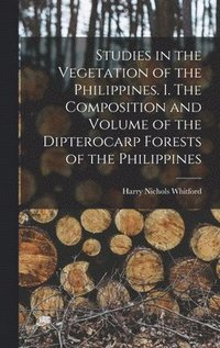 bokomslag Studies in the Vegetation of the Philippines. I. The Composition and Volume of the Dipterocarp Forests of the Philippines