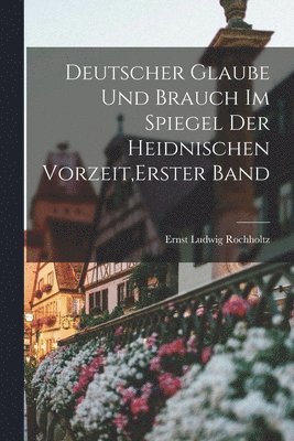 bokomslag Deutscher Glaube und Brauch im Spiegel der heidnischen Vorzeit, Erster Band