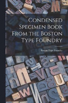 Boston Type Foundry - Condensed Specimen Book From the Boston Type Foundry, Häftad