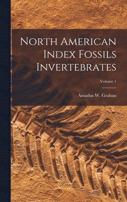 North American Index Fossils Invertebrates; Volume 1 1