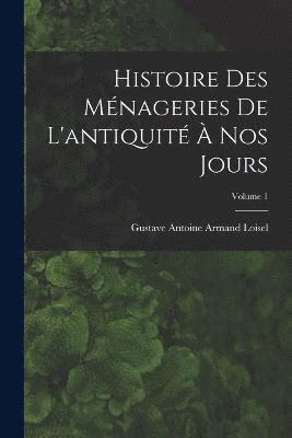 bokomslag Histoire des mnageries de l'antiquit  nos jours; Volume 1