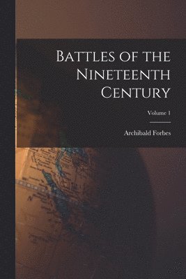 Archibald Forbes - Battles of the Nineteenth Century; Volume 1, Häftad
