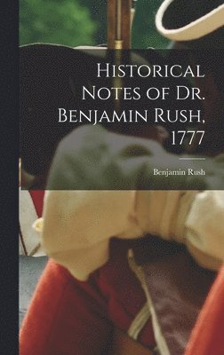 Benjamin Rush - Historical Notes of Dr. Benjamin Rush, 1777, Inbunden