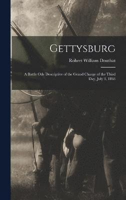 Gettysburg; a Battle ode Descriptive of the Grand Charge of the Third day, July 3, 1863