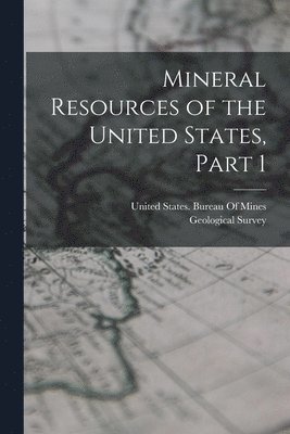 Geological Survey (U S, United States Bureau of Mines - Mineral Resources of the United States, Part 1, Häftad
