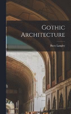 Batty Langley - Gothic Architecture, Inbunden