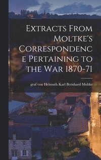bokomslag Extracts From Moltke's Correspondence Pertaining to the war 1870-71