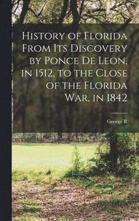 bokomslag History of Florida From its Discovery by Ponce de Leon, in 1512, to the Close of the Florida war, in 1842