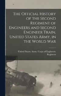bokomslag Official History of the Second Regiment of Engineers and Second Engineer Train, United States Army, in the World War