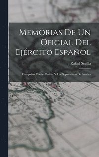 bokomslag Memorias de un oficial del ejrcito espaol; campaas contra Bolvar y los separatistas de Amrica