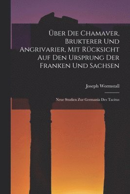 ber Die Chamaver, Brukterer Und Angrivarier, Mit Rcksicht Auf Den Ursprung Der Franken Und Sachsen 1