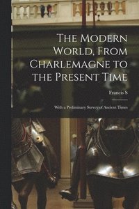 bokomslag Modern World, From Charlemagne to the Present Time; With a Preliminary Survey of Ancient Times