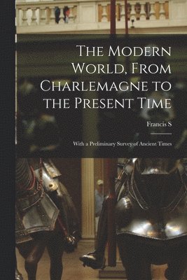 bokomslag The Modern World, From Charlemagne to the Present Time; With a Preliminary Survey of Ancient Times