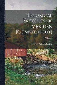 bokomslag Historical Sketches of Meriden [Connecticut]; Volume 2