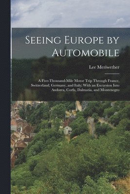 bokomslag Seeing Europe by Automobile; a Five-thousand-mile Motor Trip Through France, Switzerland, Germany, and Italy; With an Excursion Into Andorra, Corfu, Dalmatia, and Montenegro