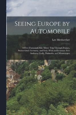Seeing Europe by Automobile; a Five-thousand-mile Motor Trip Through France, Switzerland, Germany, and Italy; With an Excursion Into Andorra, Corfu, Dalmatia, and Montenegro 1