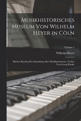 Musikhistorisches Museum von Wilhelm Heyer in Cöln
