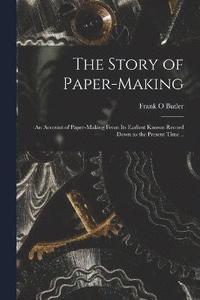bokomslag Story of Paper-making; an Account of Paper-making From its Earliest Known Record Down to the Present Time ..