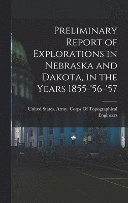 United States Army Corps of Topogra - Preliminary Report of Explorations in Nebraska and Dakota, in the Years 1855-'56-'57, Inbunden
