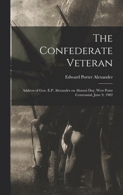 bokomslag The Confederate Veteran; Address of Gen. E.P. Alexander on Alumni Day, West Point Centennial, June 9, 1902