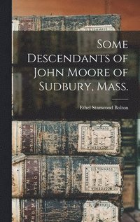 bokomslag Some Descendants of John Moore of Sudbury, Mass.