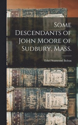 Some Descendants of John Moore of Sudbury, Mass. 1