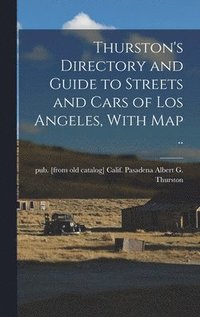 bokomslag Thurston's Directory and Guide to Streets and Cars of Los Angeles, With map ..