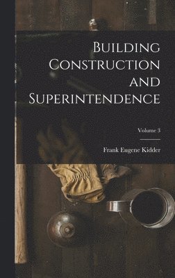 Building Construction and Superintendence; Volume 3