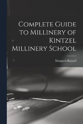 Complete Guide to Millinery of Kintzel Millinery School 1