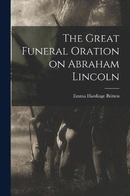 Emma Hardinge Britten - Great Funeral Oration on Abraham Lincoln, Häftad