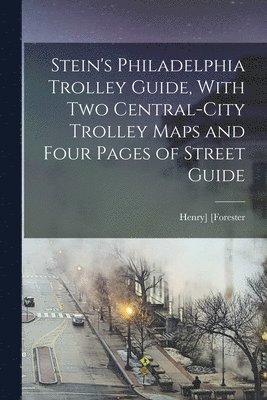Stein's Philadelphia Trolley Guide, With two Central-city Trolley Maps and Four Pages of Street Guide