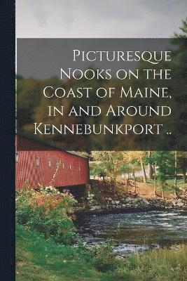 Picturesque Nooks on the Coast of Maine, in and Around Kennebunkport .. 1