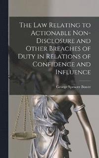 bokomslag The law Relating to Actionable Non-disclosure and Other Breaches of Duty in Relations of Confidence and Influence