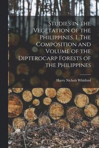 bokomslag Studies in the Vegetation of the Philippines. I. The Composition and Volume of the Dipterocarp Forests of the Philippines