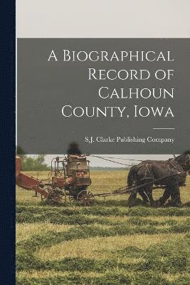 S J Clarke Publishing Company - Biographical Record of Calhoun County, Iowa, Häftad