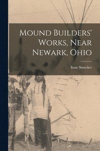 bokomslag Mound Builders' Works, Near Newark, Ohio
